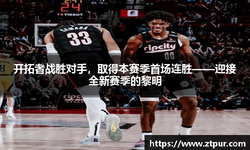 开拓者战胜对手，取得本赛季首场连胜——迎接全新赛季的黎明
